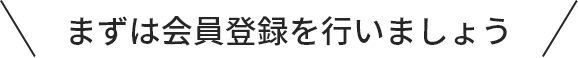 まずは会員登録を行いましょう